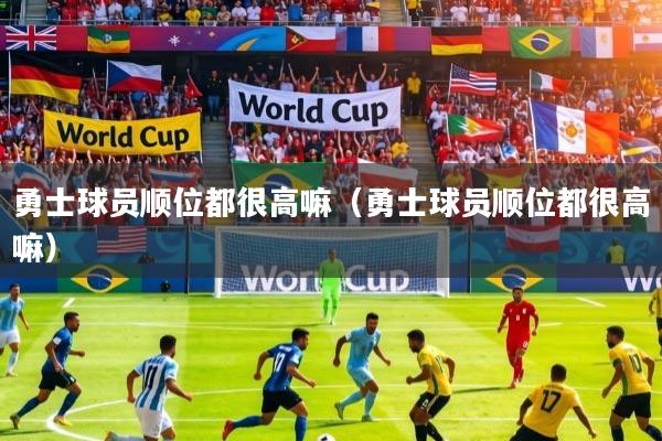 勇士球员顺位都很高嘛（勇士球员顺位都很高嘛）