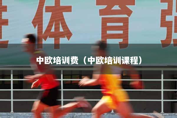 中欧培训费（中欧培训课程）