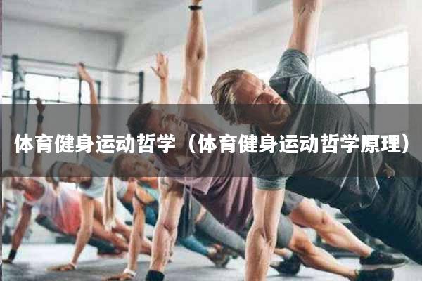 体育健身运动哲学（体育健身运动哲学原理）