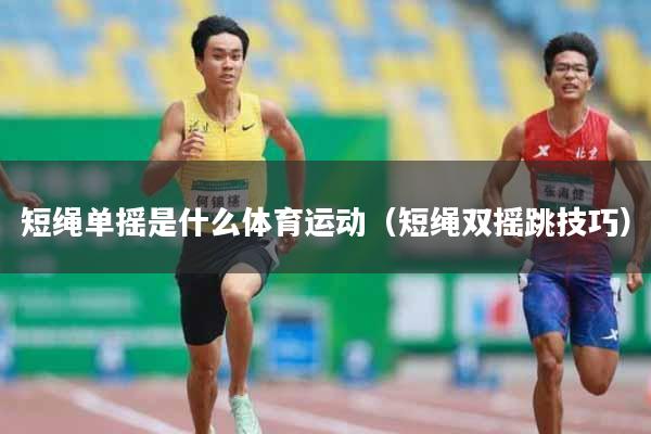 短绳单摇是什么体育运动（短绳双摇跳技巧）